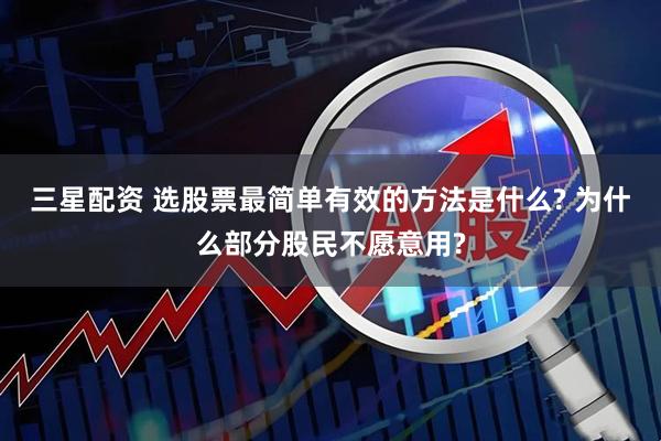 三星配资 选股票最简单有效的方法是什么? 为什么部分股民不愿意用?